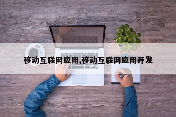 移动互联网应用,移动互联网应用开发